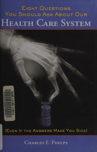 Eight questions you should ask about our health care system (even if the answers make you sick)