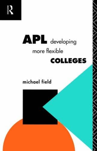 APL: Developing More Flexible Colleges (Further Education : the Assessment and Accreditation of Prior Learning Series)