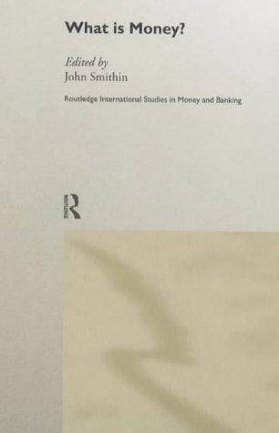 What is Money? (Routledge International Studies in Money and Banking, Number 6)