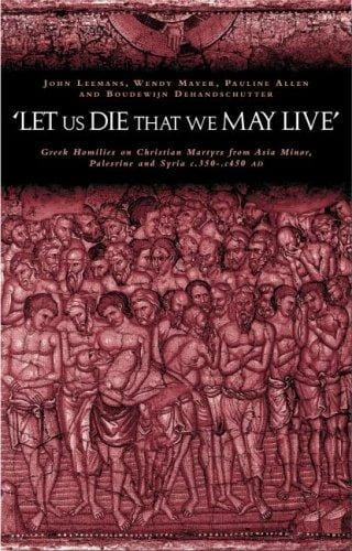 'LET US DIE THAT WE MAY LIVE': GREEK HOMILIES ON CHRISTIAN MARTYRS FROM ASIA MINOR,...; JOHAN LEEMANS...ET AL