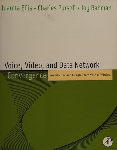 VOICE, VIDEO, AND DATA NETWORK CONVERGENCE: ARCHITECTURE AND DESIGN, FROM VOIP TO WIRELESS