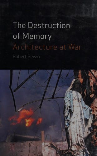 DESTRUCTION OF MEMORY: ARCHITECTURE AT WAR