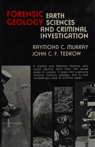 Forensic geology:  earth sciences and criminal investigation, by Raymond C. Murray and J.C.F. Tedrow