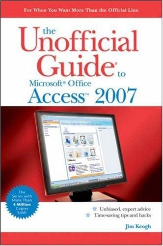 The unofficial guide to Microsoft Office Access 2007