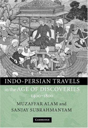 INDO-PERSIAN TRAVELS IN THE AGE OF DISCOVERIES, 1400-1800