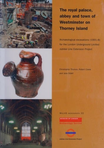 ROYAL PALACE, ABBEY AND TOWN OF WESTMINSTER ON THORNEY ISLAND: ARCHAEOLOGICAL EXCAVATIONS (1991-8) FOR..