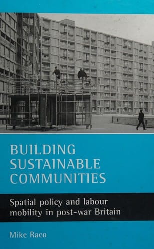 BUILDING SUSTAINABLE COMMUNITIES: SPATIAL POLICY AND LABOUR MOBILITY IN POST-WAR BRITAIN