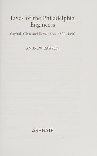 LIVES OF THE PHILADELPHIA ENGINEERS: CAPITAL, CLASS AND REVOLUTION, 1830-1890