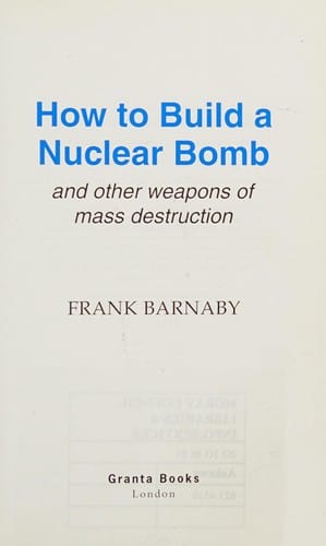 HOW TO BUILD A NUCLEAR BOMB: AND OTHER WEAPONS OF DESTRUCTION