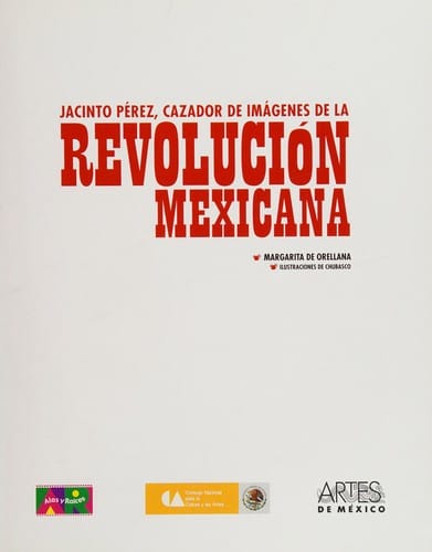 Jacinto Pérez, cazador de imágenes de la Revolución mexicana /