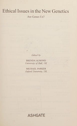 ETHICAL ISSUES IN THE NEW GENETICS: ARE GENES US?; ED. BY BRENDA ALMOND