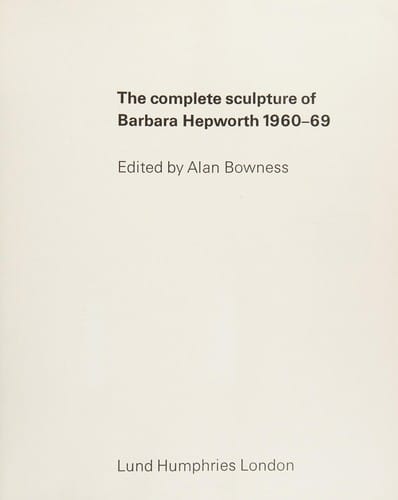 The complete sculpture of Barbara Hepworth, 1960-69