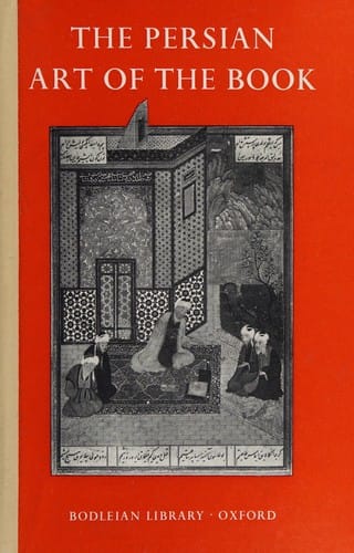 The Persian art of the book: catalogue of an exhibition held at the Bodleian Library to mark the sixth International Congress of Iranian Art and Archaeology