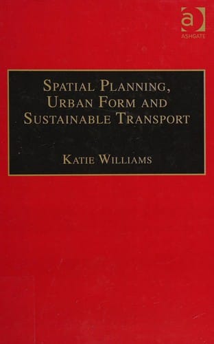 SPATIAL PLANNING, URBAN FORM AND SUSTAINABLE TRANSPORT; ED. BY KATIE WILLIAMS