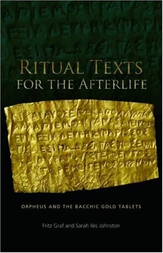 RITUAL TEXTS FOR THE AFTERLIFE: ORPHEUS AND THE BACCHIC GOLD TABLETS
