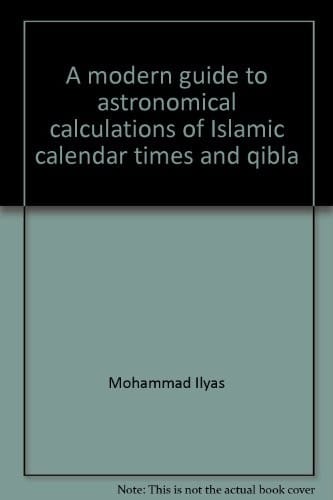 A modern guide to astronomical calculations of Islamic calendar, times & qibla