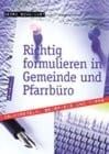 Richtig formulieren in Gemeinde und Pfarrbüro. Grundregeln, Beispiele und Tipps