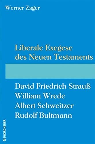 Liberale Exegese des Neuen Testaments: David Friedrich Strauss - William Wrede - Albert Schweitzer - Rudolf Bultmann