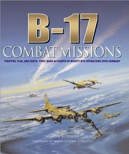 B-17 COMBAT MISSIONS: FIGHTERS, FLAK, AND FORTS: FIRST-HAND ACCOUNTS OF MIGHTY 8TH OPERATIONS OVER GERMANY
