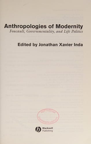 ANTHROPOLOGIES OF MODERNITY: FOUCAULT, GOVERNMENTALITY, AND LIFE...; ED. BY JONATHAN XAVIER INDA