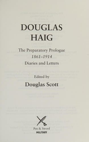 DOUGLAS HAIG: "THE PREPARATORY PROLOGUE": 1861-1914: DIARIES AND LETTERS; ED. BY DOUGLAS SCOTT