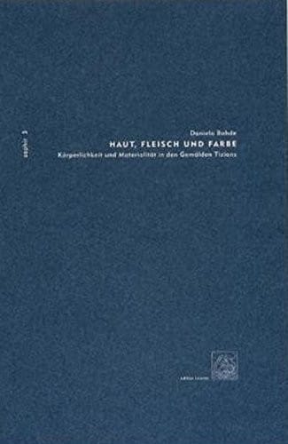 Haut, Fleisch und Farbe: K orperlichkeit und Materlialit at in den Gem alden Tizians