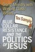Blue Collar Resistance And the Politics of Jesus