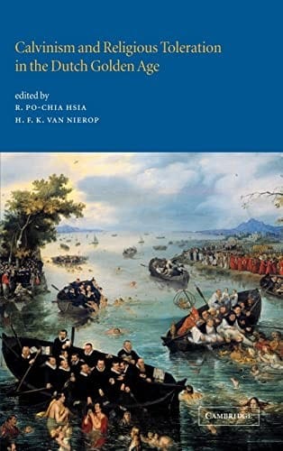 CALVINISM AND RELIGIOUS TOLERATION IN THE DUTCH GOLDEN AGE; ED. BY R. PO-CHIA HSIA