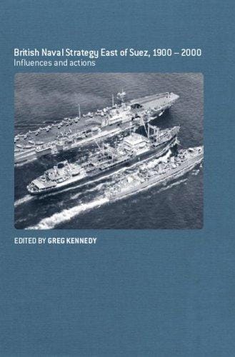 BRITISH NAVAL STRATEGY EAST OF SUEZ, 1900-2000