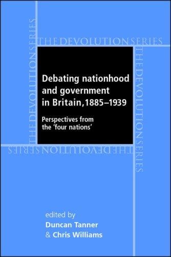 DEBATING NATIONHOOD AND GOVERNANCE IN BRITAIN, 1885-1945: PERSPECTIVES FROM THE 'FOUR...; ED. BY DUNCAN TANNER