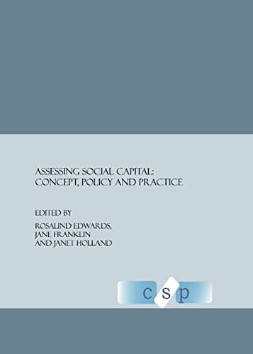 ASSESSING SOCIAL CAPITAL: CONCEPT, POLICY AND PRACTICE; ED. BY ROSALIND EDWARDS