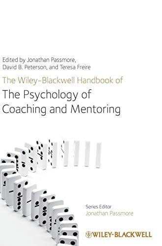 The Wiley-Blackwell handbook of the psychology of coaching and mentoring