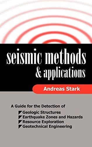 Seismic methods and applications: a guide for the detection of geologic structures, earthquake zones and hazards, resource exploration, and geotechnical engineering