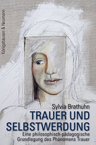 Trauer und Selbstwerdung: eine philosophisch-p adagogische Grundlegung des Ph anomens Trauer