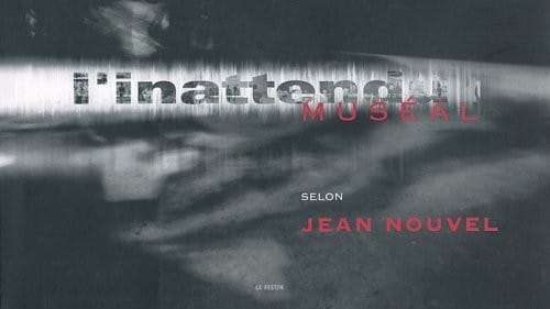 L' inattendu muséal selon Jean Nouvel