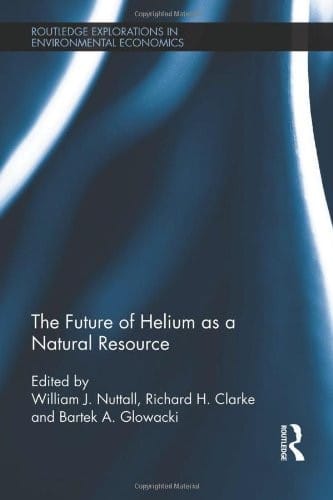 The future of helium as a natural resource / edited by William J. Nuttall,  Richard H. Clarke, and   Bartek A. Glowacki