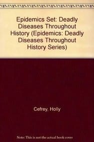 Epidemics: Deadly Diseases Throughout History: the Plague, AIDS, Tuberculosis, Cholera, Small Pox, Polio, Influenza, Malaria (Epidemics: Deadly Diseases Throughout History Series)