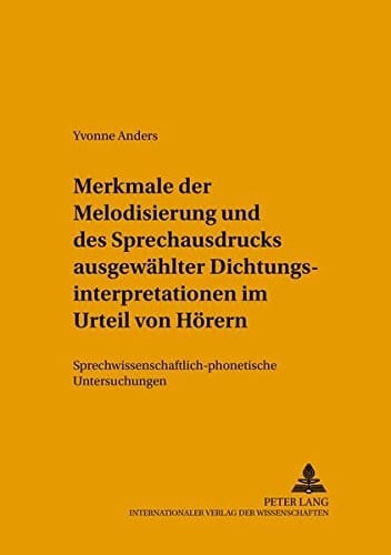 Merkmale der Melodisierung Und Des Sprechausdrucks Ausgewaehlter Dichtungsinterpretationen Im Urteil Von Hoerern