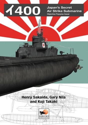 I-400: JAPAN'S SECRET AIRCRAFT-CARRYING STRIKE SUBMARINE: OBJECTIVE PANAMA CANAL