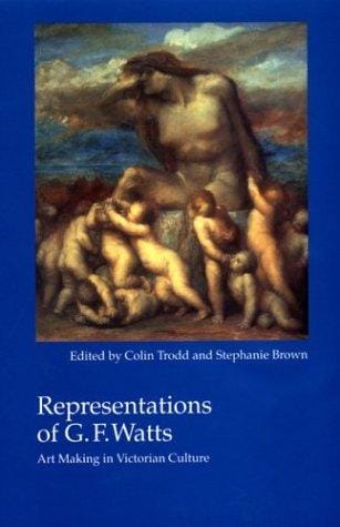 REPRESENTATIONS OF G.F. WATTS: ART MAKING IN VICTORIAN CULTURE; ED. BY COLIN TRODD