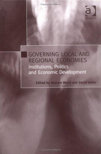 GOVERNING LOCAL AND REGIONAL ECONOMIES: INSTITUTIONS, POLITICS AND ECONOMIC DEVELOPMENT; ED. BY ANDREW WOOD