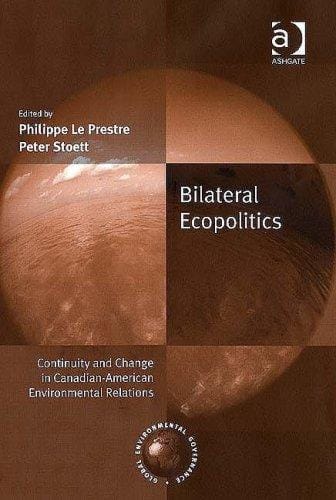 BILATERAL ECOPOLITICS: CONTINUITY AND CHANGE IN CANADIAN-AMERICAN...; ED. BY PHILLIPE LE PRESTRE