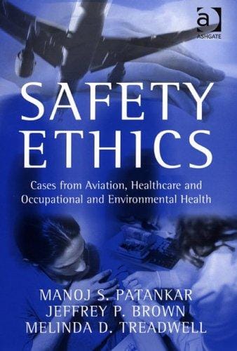 SAFETY ETHICS: CASES FROM AVIATION, HEALTHCARE AND OCCUPATIONAL...; MANOJ S. PATANKAR...ET AL