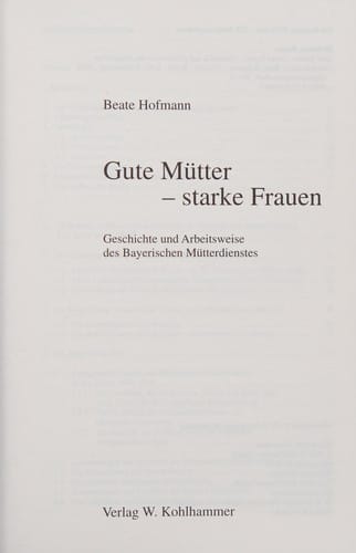 Gute Mütter, starke Frauen. Geschichte und Arbeitsweise des Bayerischen Mütterdienstes