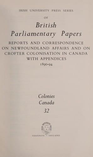 Reports and correspondence on Newfoundland affairs and on crofter colonisation in Canada