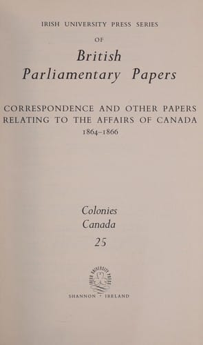 Correspondence and other papers relating to the affairs of Canada, 1864-1866