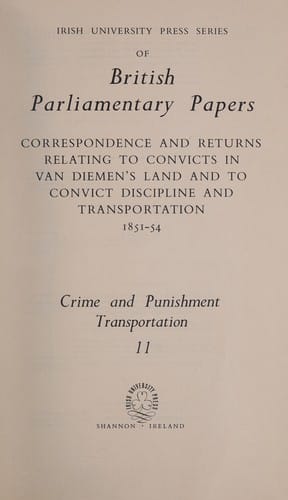 Correspondence and returns relating to convicts in Van Diemen's Land and to convict discipline and transportation, 1851-54