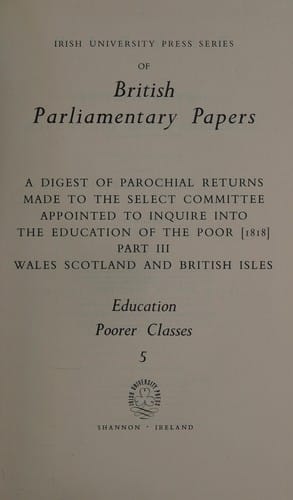 A Digest of parochial returns made to the Select Committee Appointed to Inquire into the Education of the Poor [1818]