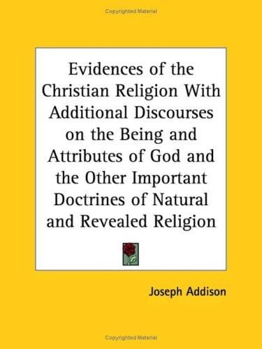 Evidences of the Christian Religion with Additional Discourses on the Being and Attributes of God and the Other Important Doctrines of Natural and Revealed Religion