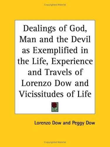 Dealings of God, Man and the Devil as Exemplified in the Life, Experience and Travels of Lorenzo Dow and Vicissitudes of Life